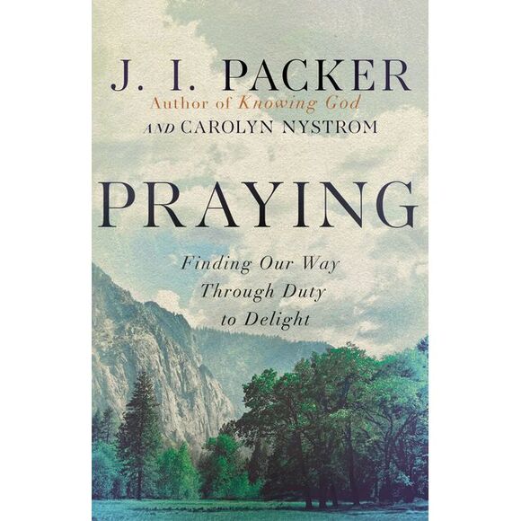 J. I. Packer Other - Praying: Finding Our Way Through Duty to Delight -- J. I. Packer
